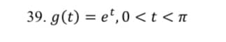 39. g(t) = e", 0 < t <n
