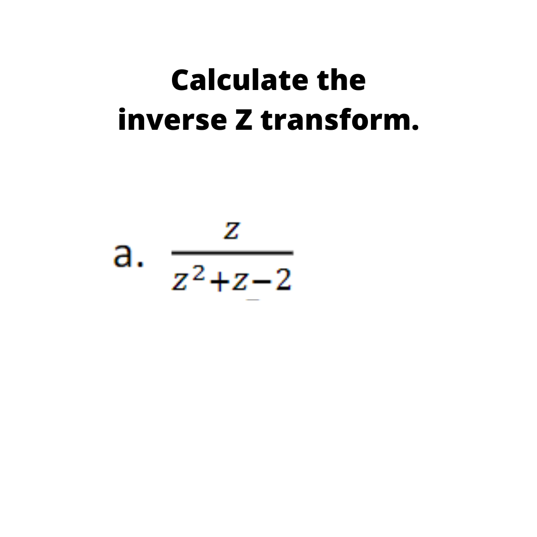 Calculate the
inverse Z transform.
а.
z²+z-2
