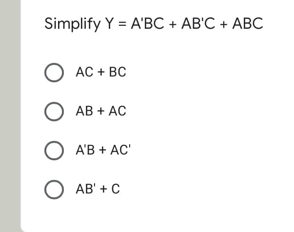 Simplify Y = A'BC + AB'C + ABC
O AC + BC
О АВ + АC
O A'B + AC'
О АВ + С
