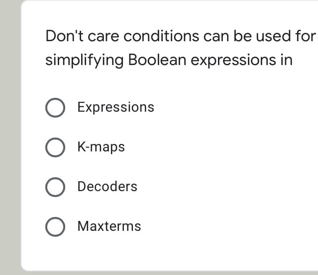 Don't care conditions can be used for
simplifying Boolean expressions in
O Expressions
O K-maps
O Decoders
Maxterms
