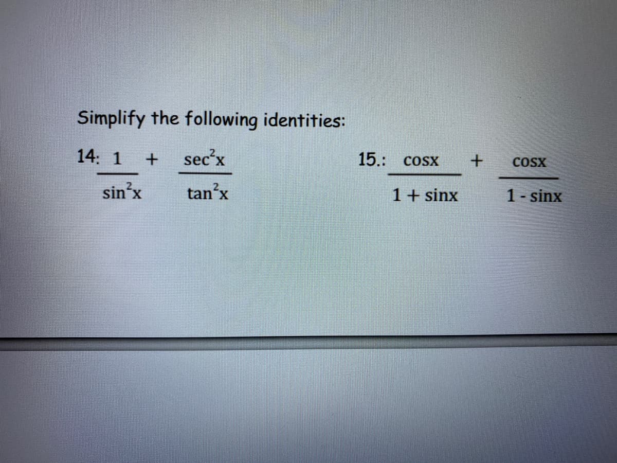 Simplify the following identities:
14: 1
sec'x
15.: cosx
COSX
sin'x
tan'x
1+ sinx
1- sinx
