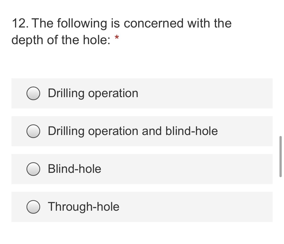 12. The following is concerned with the
depth of the hole: *
Drilling operation
Drilling operation and blind-hole
Blind-hole
Through-hole
