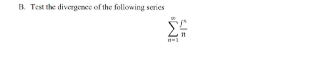 B. Test the divergence of the following series
8
n=1
n