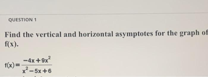 QUESTION 1
Find the vertical and horizontal asymptotes for the graph of
f(x).
-4x+9x?
1(x)=
x-5x +6
