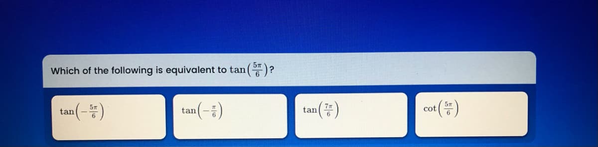 Which of the following is equivalent to tan
?
tan(품)
cot ()
tan
tan
