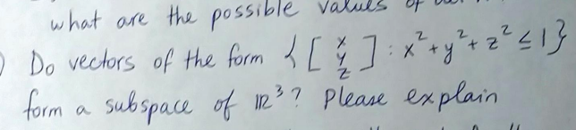 what are the p0 ssible
O Do vectors of the form ļ [ Ğ ]:x*+y*+z^ <!}
form
a subspace of m?? Please explain
