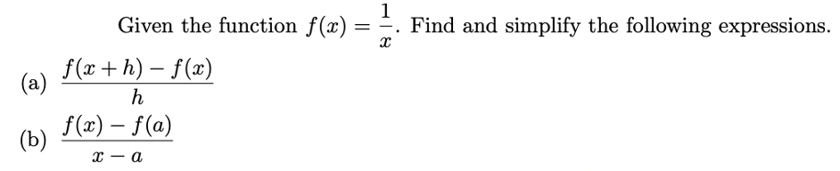 Given the function f(x)
1
Find and simplify the following expressions.
f(x +h) – f(x)
|
(a)
h
f(x) – f(a)
(b)
х — а
