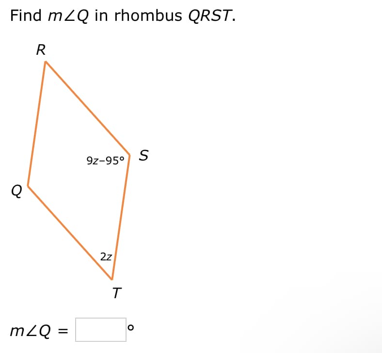 Find mZQ in rhombus QRST.
R
mzQ=
=
9z-95°
2z
T
O
S