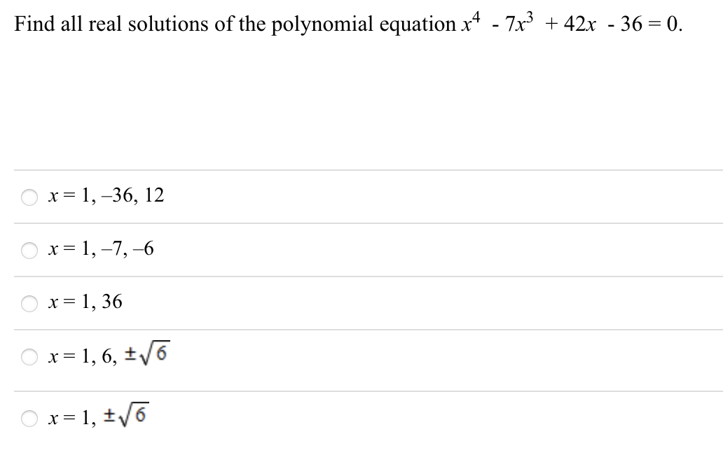 Find all real solutions of the polynomial equation x* - 7x + 42x - 36 = 0.
х%3D 1,-36, 12
= 1, –7, –6
х%3D 1, 36
x = 1, 6, ±/6
x = 1, ±/6
