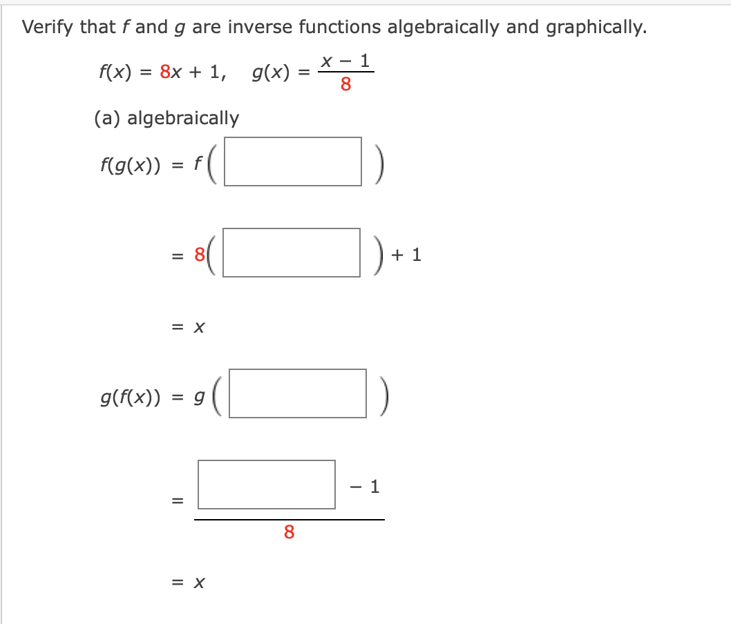 Verify that f and g are inverse functions algebraically and graphically.
х —
f(x) = 8x + 1,
g(x) = X1
8
(a) algebraically
f(g(x)) = f(||
+ 1
= X
g(f(x))
1
-
8
= X
