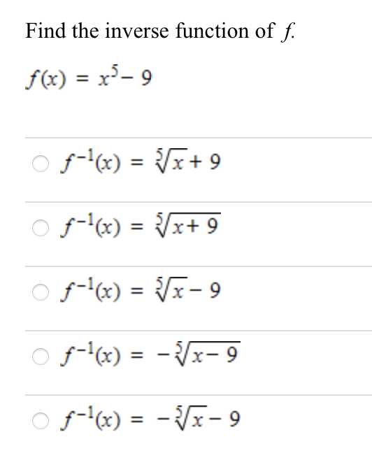 Find the inverse function of f.
f(x) = x³- 9
O f-x) = Vx+ 9
%3D
O f-l«) = Vx+ 9
%3D
O f-x) = Vx- 9
O f-x) = -x- 9
O f-x) = -Vx - 9
