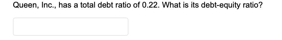 Queen, Inc., has a total debt ratio of 0.22. What is its debt-equity ratio?