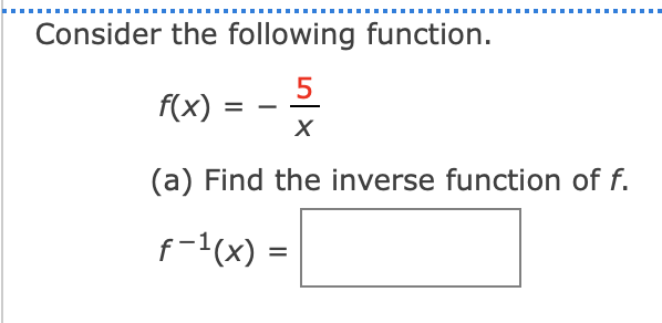 Consider the following function.
5
f(x) = –
(a) Find the inverse function of f.
f-1(x) =
