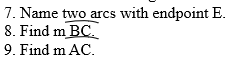 7. Name two arcs with endpoint E.
8. Find m BC.
9. Find m AC.
