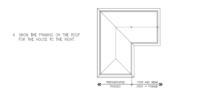 4. SHOW THE FRAMING ON THE ROOF
FOR THE HOUSE TO THE RIGHT.
PREFABRICATED
TRUSSES
POST AND BEAM
STICK - FRAMED