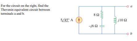 For the circuit on the right, find the
Thevenin equivalent circuit between
terminals a and b.
5/45 A
j102
-j62
