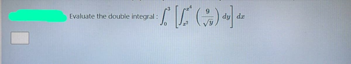 Evaluate the double integral :
dy dx
