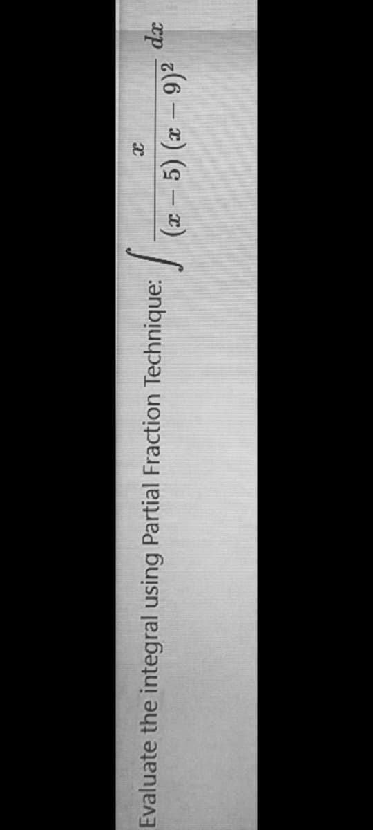 Evaluate the integral using Partial Fraction Technique: - 5) (æ – 9)2
