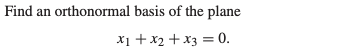 Find an orthonormal basis of the plane
x₁ + x₂ + x3 = 0.