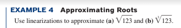 EXAMPLE 4 Approximating Roots
Use linearizations to approximate (a) V123 and (b) V123.
