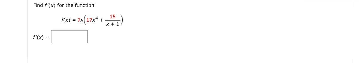 Find f'(x) for the function.
Mx) = 7x(17x* + )
f(x)
x + 1
f'(x) =

