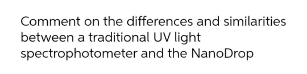 Comment on the differences and similarities
between a traditional UV light
spectrophotometer and the NanoDrop
