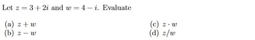 Let z = 3+2i and w = 4 – i. Evaluate
(a) z + w
(b) х — w
(c)
(d) z/w
(c) z· w
-
