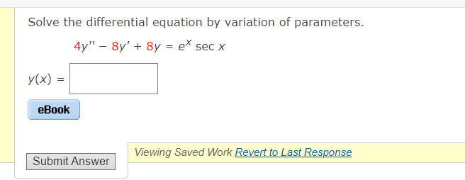 Solve the differential equation by variation of parameters.
4y" - 8y' + 8y %— еx sec x
y(x) =
еВook
Viewing Saved Work Revert to Last Response
Submit Answer
