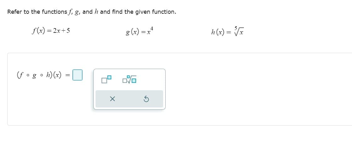 Refer to the functions f, g, and h and find the given function.
f(x) = 2x+5
g (x) =x
h (x) = Vã
(f ogo h)(x)
OVO
