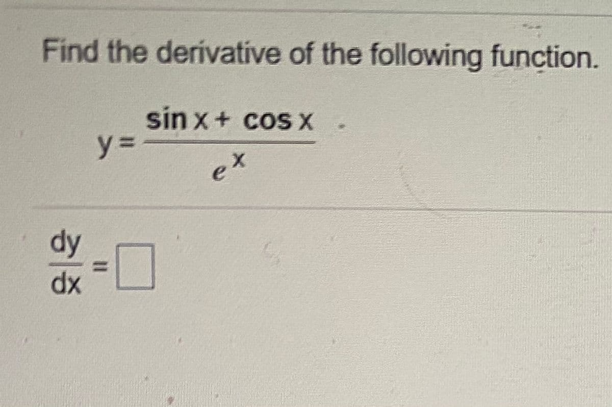 Find the derivative of the following function.
sin x+ cos X
y =
ex
dy
xp
%3D
