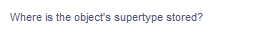 Where is the object's supertype stored?
