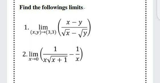Find the followings limits-
x - y
1. lim
(x,y)-(3,3) Vx - Jy,
1
2. lim
x+0 \xVx + 1
