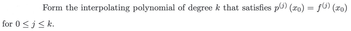 Form the interpolating polynomial of degree k that satisfies pi) (xo) =
= fG) (xo)
for 0 <j< k.
