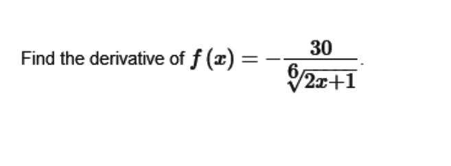 Find the derivative of f (x) =
30
2x+1