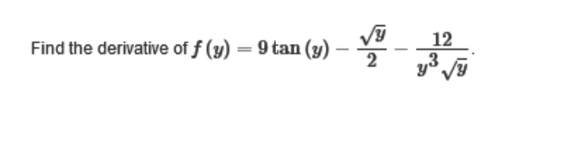 Find the derivative of f (y) = 9 tan (y) -
一
12
阿