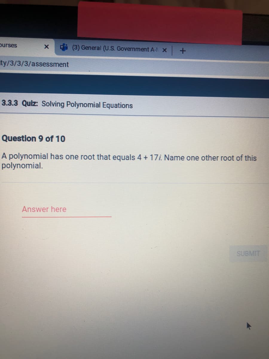 A polynomial has one root that equals 4 +17i. Name one other root of this
polynomial.
