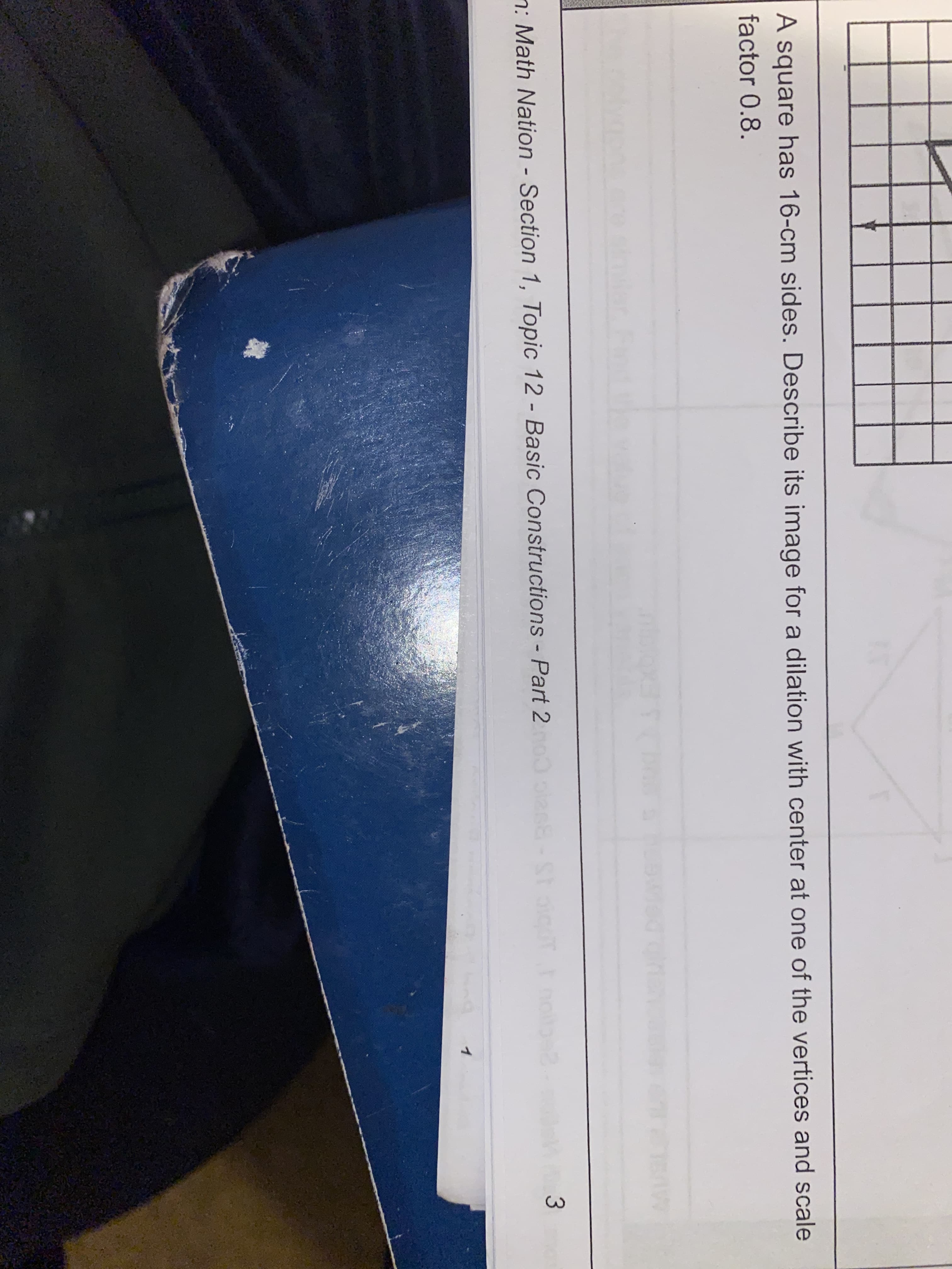 re has 16-cm sides. Describe its image for a dilation with center at one
0.8.
