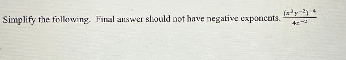 Simplify the following. Final answer should not have negative exponents.
(x³y-2)-4
4x-2
