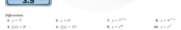 Differentiate.
1. y = 7*
2. y = 6
7. у - 7
9. у -е
8. y = 4*+s
10. y = e
3. /(х) - 8
4. f(х) - 15
