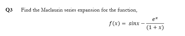 Find the Maclaurin series expansion for the function,
f(x) = sinx
ex
(1 + x)
