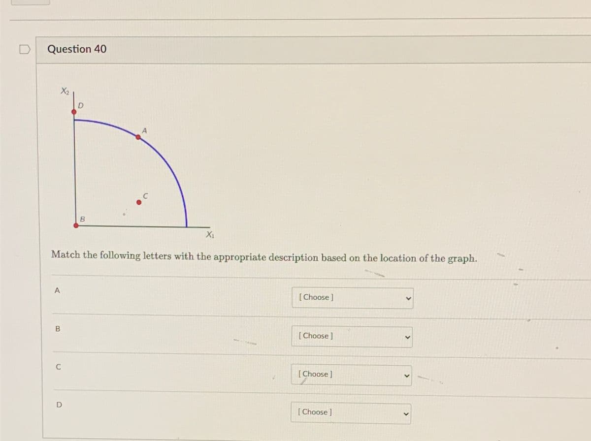 Question 40
A
B
Match the following letters with the appropriate description based on the location of the graph.
C
B
D
A
X₁
[Choose ]
[Choose ]
[Choose ]
[Choose ]