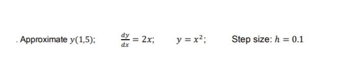 Approximate y(1,5);
dy = 2x;
y = x²;
Step size: h = 0.1
%3D
dx
