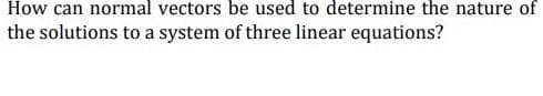 How can normal vectors be used to determine the nature of
the solutions to a system of three linear equations?