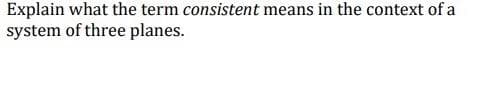 Explain what the term consistent means in the context of a
system of three planes.