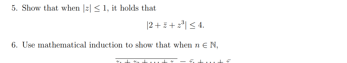 5. Show that when |z| ≤ 1, it holds that
2+2+z³| ≤ 4.
6. Use mathematical induction to show that when ne N,
7₁ + Zo
...+
+ +7