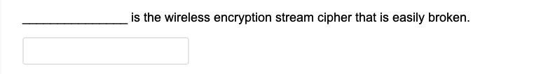 is the wireless encryption stream cipher that is easily broken.