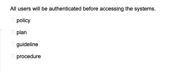 All users will be authenticated before accessing the systems.
O policy
Oplan
0 0
guideline
procedure