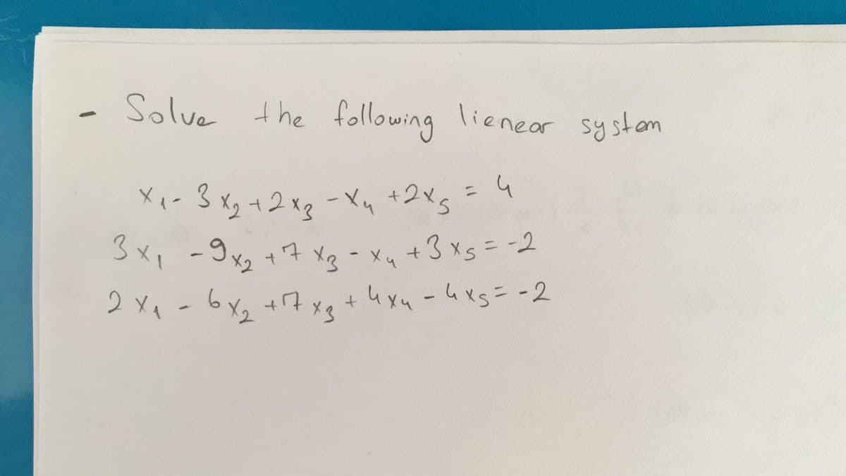 Solve the following lienear systam
%3D
5.
3x, -9x+7 xq - x +3 xs=-2
2 xx-bxz +7 xs
u xu -
X 3
uxs=-2
