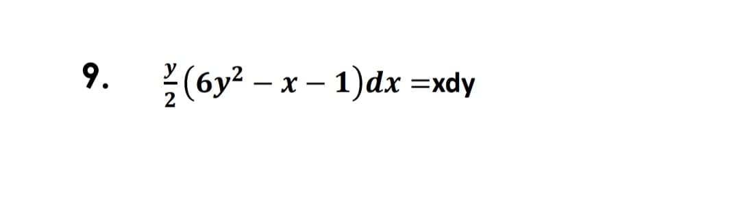 9.
(6y? – x– 1)dx =xdy
|
|
