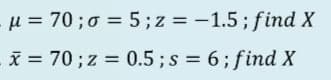 u = 70;0 = 5;z = -1.5; find X
x = 70; z = 0.5 ;s = 6; find X
